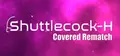 Shuttlecock-H: Covered Rematch Prices