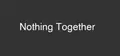 Nothing Together