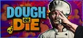Dough or Die Prices