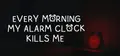 EVERY MORNING MY ALARM CLOCK KILLS ME Prices