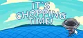 It's Chopping Time!