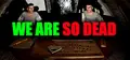 WE ARE SO DEAD