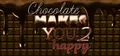 Chocolate makes you happy 2