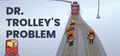Dr. Trolley's Problem