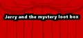 Jerry and the mystery loot box